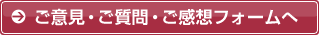 ご意見・ご質問・ご感想フォームへ