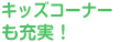 キッズコーナーも充実